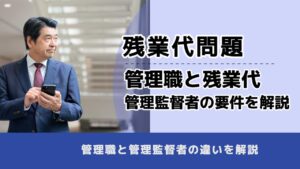 , , , 残業代問題, 管理職と残業代 管理監督者の要件を解説, , 管理職と管理監督者の違いを解説