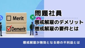 , , , 問題社員, 懲戒解雇のデメリット 懲戒解雇の要件とは, , 懲戒解雇が無効となる時の不利益とは