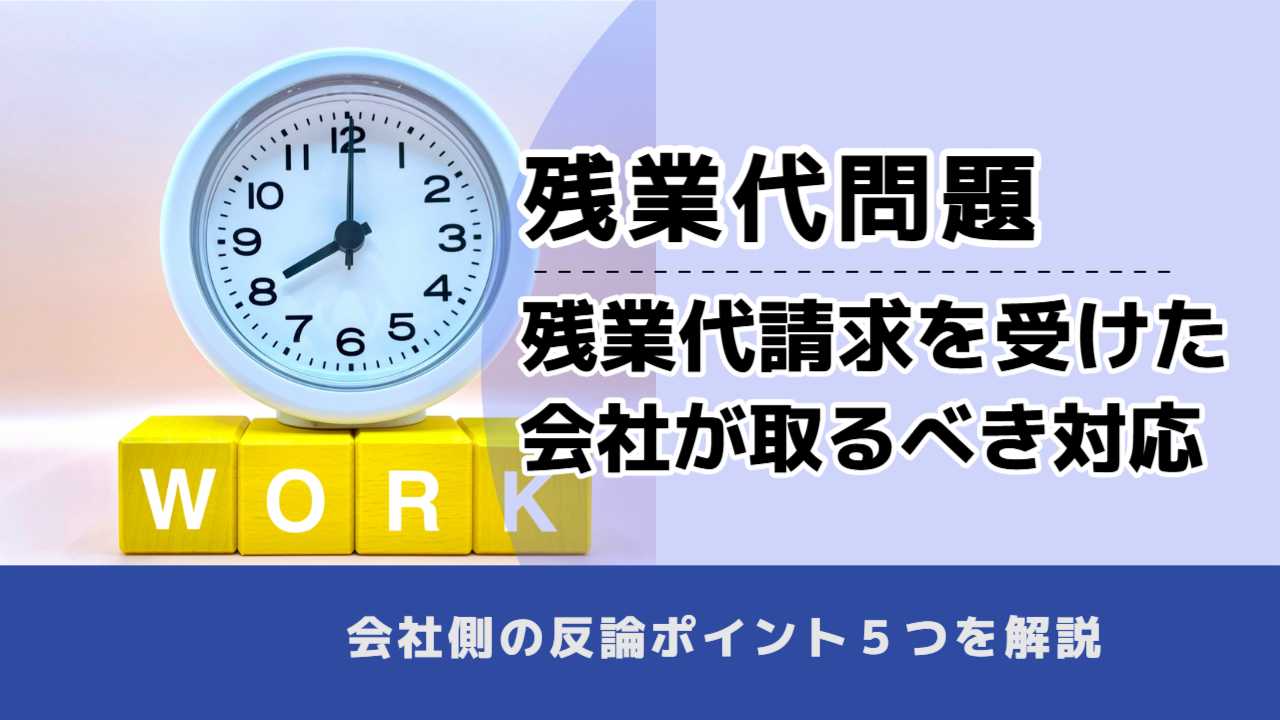 , , , 残業代問題, 残業代請求を受けた 会社が取るべき対応, , 会社側の反論ポイント5つを解説