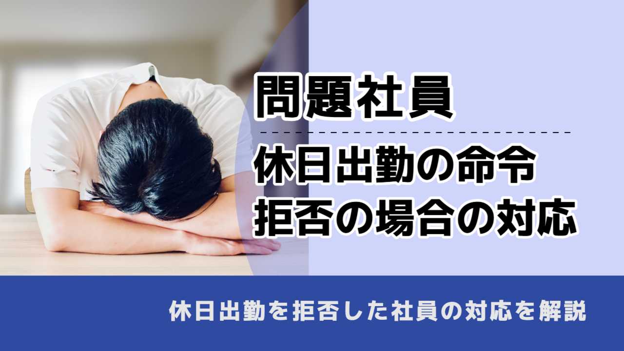, , , 問題社員, 休日出勤の命令 拒否の場合の対応, , 休日出勤を拒否した社員の対応を解説