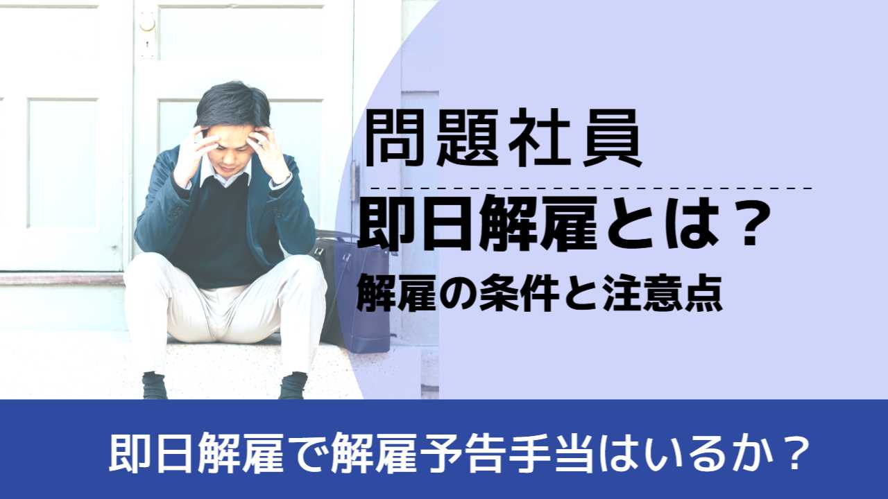 , , , 問題社員, 即日解雇で解雇予告手当はいるか？, 即日解雇とは？ 解雇の条件と注意点,