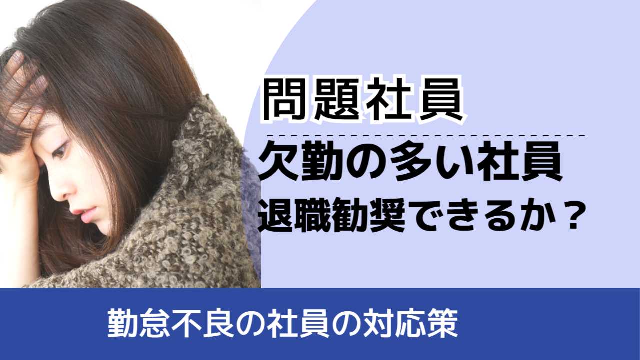 , , , 問題社員, 勤怠不良の社員の対応策, 欠勤の多い社員 退職勧奨できるか？,