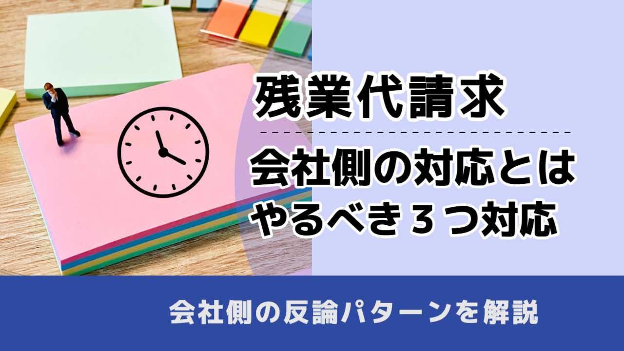 , , 残業代請求, 会社側の対応とは やるべき３つ対応, , 会社側の反論パターンを解説